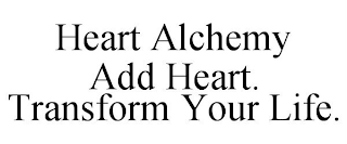 HEART ALCHEMY ADD HEART. TRANSFORM YOUR LIFE.