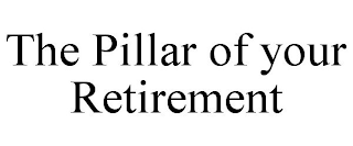 THE PILLAR OF YOUR RETIREMENT