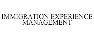 IMMIGRATION EXPERIENCE MANAGEMENT