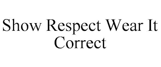 SHOW RESPECT WEAR IT CORRECT