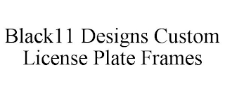 BLACK11 DESIGNS CUSTOM LICENSE PLATE FRAMES