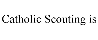 CATHOLIC SCOUTING IS