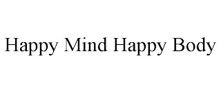 HAPPY MIND HAPPY BODY