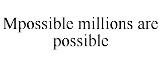 MPOSSIBLE MILLIONS ARE POSSIBLE