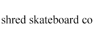 SHRED SKATEBOARD CO
