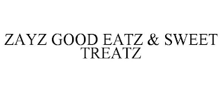 ZAYZ GOOD EATZ & SWEET TREATZ