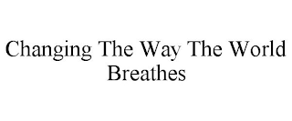 CHANGING THE WAY THE WORLD BREATHES