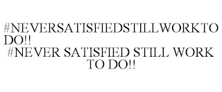 #NEVERSATISFIEDSTILLWORKTODO!! #NEVER SATISFIED STILL WORK TO DO!!