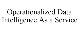 OPERATIONALIZED DATA INTELLIGENCE AS A SERVICE