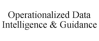 OPERATIONALIZED DATA INTELLIGENCE & GUIDANCE