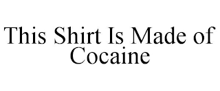 THIS SHIRT IS MADE OF COCAINE