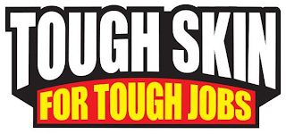 TOUGH SKIN FOR TOUGH JOBS