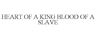 HEART OF A KING BLOOD OF A SLAVE