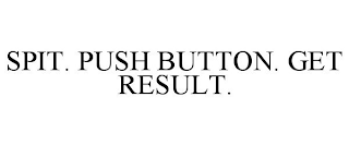 SPIT. PUSH BUTTON. GET RESULT.