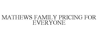 MATHEWS FAMILY PRICING FOR EVERYONE