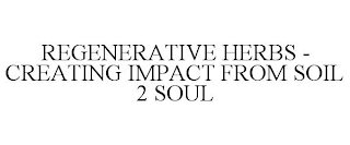 REGENERATIVE HERBS - CREATING IMPACT FROM SOIL 2 SOUL