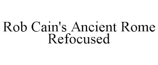 ROB CAIN'S ANCIENT ROME REFOCUSED