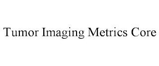 TUMOR IMAGING METRICS CORE