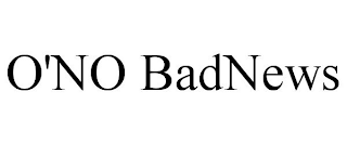 O'NO BADNEWS