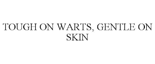 TOUGH ON WARTS, GENTLE ON SKIN