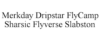 MERKDAY DRIPSTAR FLYCAMP SHARSIC FLYVERSE SLABSTON