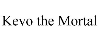 KEVO THE MORTAL