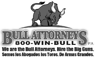 BULL ATTORNEYS P.A. 800-WIN-BULL WE ARE THE BULL ATTORNEYS. HIRE THE BIG GUNS. SOMOS LOS ABOGADOS LOS TOROS. DE ARMAS GRANDES.