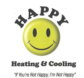 HAPPY HEATING & COOLING "IF YOU'RE NOT HAPPY, I'M NOT HAPPY"