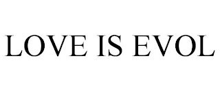 LOVE IS EVOL