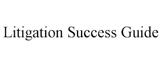 LITIGATION SUCCESS GUIDE