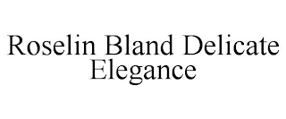 ROSELIN BLAND DELICATE ELEGANCE