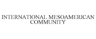 INTERNATIONAL MESOAMERICAN COMMUNITY