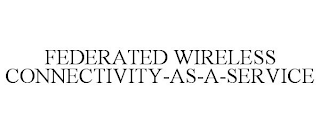 FEDERATED WIRELESS CONNECTIVITY-AS-A-SERVICE