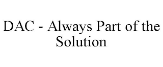 DAC - ALWAYS PART OF THE SOLUTION