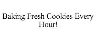 BAKING FRESH COOKIES EVERY HOUR!