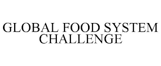 GLOBAL FOOD SYSTEM CHALLENGE