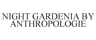 NIGHT GARDENIA BY ANTHROPOLOGIE