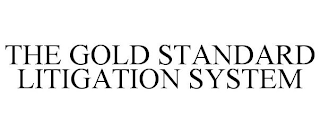 THE GOLD STANDARD LITIGATION SYSTEM