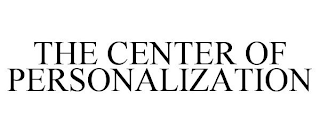 THE CENTER OF PERSONALIZATION