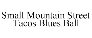 SMALL MOUNTAIN STREET TACOS BLUES BALL