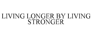 LIVING LONGER BY LIVING STRONGER