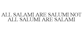 ALL SALAMI ARE SALUMI NOT ALL SALUMI ARE SALAMI