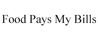 FOOD PAYS MY BILLS
