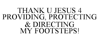 THANK U JESUS 4 PROVIDING, PROTECTING & DIRECTING MY FOOTSTEPS!