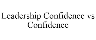 LEADERSHIP CONFIDENCE VS CONFIDENCE