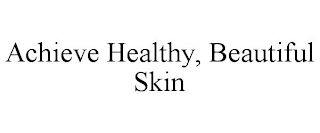 ACHIEVE HEALTHY, BEAUTIFUL SKIN