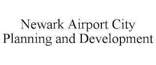 NEWARK AIRPORT CITY PLANNING AND DEVELOPMENT