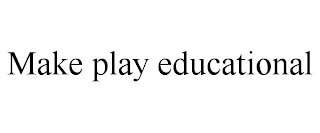 MAKE PLAY EDUCATIONAL