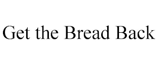 GET THE BREAD BACK