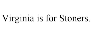 VIRGINIA IS FOR STONERS.